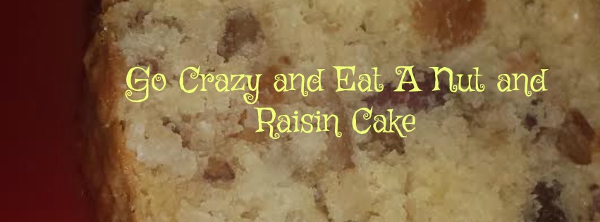 Go Crazy and Eat A Nut and Raisin Cake