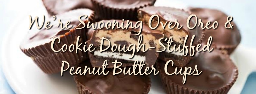 We’re Swooning Over Oreo & Cookie Dough-Stuffed Peanut Butter Cups
