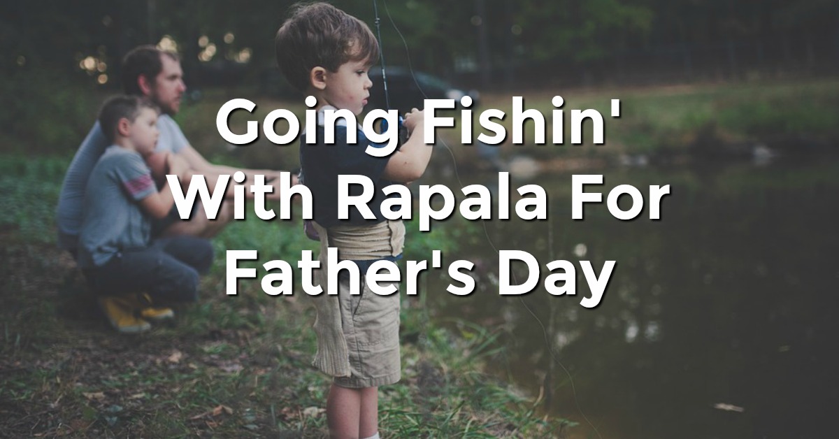Going Fishin’ With Rapala For Father’s Day